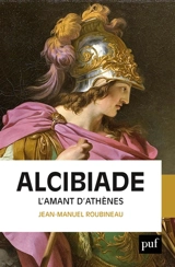 Alcibiade : l'amant d'Athènes - Jean-Manuel Roubineau