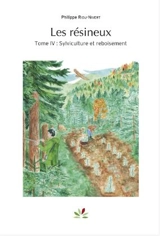 Les résineux. Vol. 4. Sylviculture et reboisement - Philippe Riou-Nivert