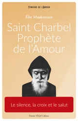 Saint Charbel, prophète de l'amour : le silence, la croix et le salut - Elie Maakaroun
