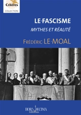 Le fascisme : mythes et réalité - Frédéric Le Moal