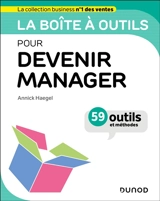 La boîte à outils pour devenir manager : 59 outils et méthodes - Annick Cohen-Haegel