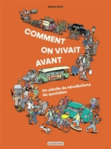 Comment on vivait avant ? : un siècle de révolutions au quotidien - Bruno Heitz