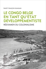 Le Congo belge en tant qu'Etat développementiste : réexamen du colonialisme - Emizet François Kisangani