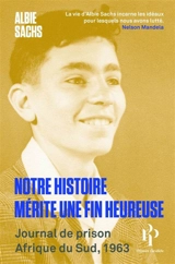 Notre histoire mérite une fin heureuse : journal de prison : Afrique du Sud, 1963 - Albie Sachs