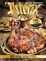 Les banquets d'Astérix : 50 recettes inspirées par les voyages d'Astérix et Obélix : 10 nouvelles recettes spéciales grandes tablées - Thibaud Villanova