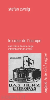 Le coeur de l'Europe : une visite à la Croix-Rouge internationale de Genève : 1918 - Stefan Zweig