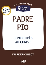 9 jours avec Padre Pio : configurés au Christ - Eric Bidot