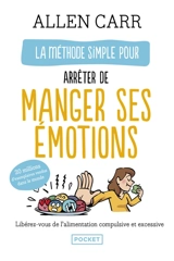 La méthode simple pour arrêter de manger ses émotions : libérez-vous de l'alimentation compulsive et excessive - Allen Carr