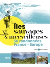 Iles sauvages & merveilleuses : 50 randonnées en France et en Europe - Sylvain Bazin