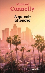 Une enquête de Bosch et Ballard. A qui sait attendre - Michael Connelly