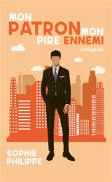 Mon patron, mon pire ennemi : l'intégrale - Sophie Philippe