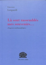 Là sont rassemblés mes souvenirs... : esquisses autobiographiques - Giacomo Leopardi