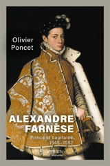 Alexandre Farnèse : prince et capitaine : 1545-1592 - Olivier Poncet