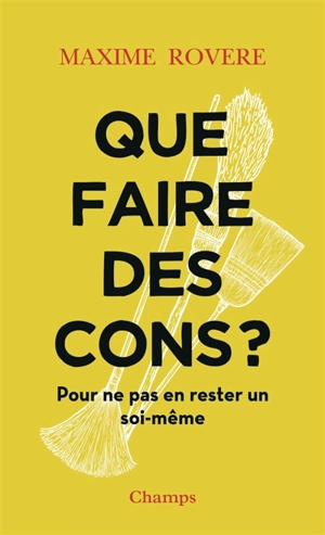 Que faire des cons ? : pour ne pas en rester un soi-même - Maxime Rovere