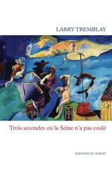 Trois secondes où la Seine n'a pas coulé - Larry Tremblay