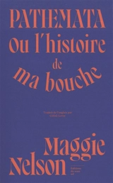 Pathemata ou L'histoire de ma bouche - Maggie Nelson