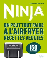 Ninja : on peut tout faire à l'airfryer : recettes veggies, plus de 150 recettes - Stéphanie de Turckheim