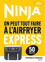 Ninja express : on peut tout faire à l'airfryer : 50 recettes - Stéphanie de Turckheim