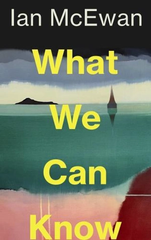 What We Can Know - McEwan, Ian