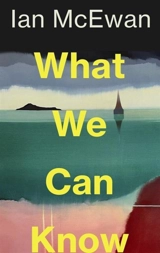 What We Can Know - McEwan, Ian