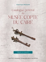 Catalogue général du Musée copte du Caire. Objets en métal. Vol. 2 - Dominique Bénazeth