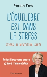 L'équilibre est dans le stress : stress, alimentation, santé : rééquilibrez votre stress grâce à l'alimentation - Virginie Parée