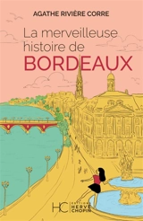 La merveilleuse histoire de Bordeaux - Agathe Corre-Rivière