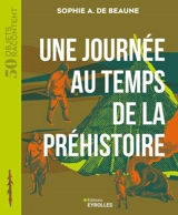 Une journée au temps de la préhistoire - Sophie A. de Beaune
