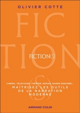 Fiction(s) : maîtrisez les outils de la narration moderne : cinéma, télévision, théâtre, roman, bande dessinée... - Olivier Cotte