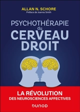 Psychothérapie du cerveau droit : la révolution des neurosciences affectives - Allan N. Schore
