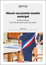 Réussir son premier mandat municipal : guide pratique des 100 premiers jours du maire - Sébastien Duval