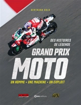 Grand prix moto : des histoires de légende : un homme, une machine, un exploit - Bertrand Gold