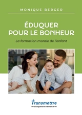Eduquer pour le bonheur : la formation morale de l'enfant - Monique Berger