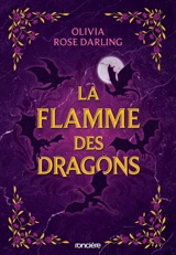 La reine du feu. Vol. 1. La flamme des dragons - Olivia Rose Darling