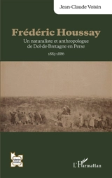 Frédéric Houssay : un naturaliste et anthropologue de Dol-de-Bretagne en Perse : 1885-1886 - Jean-Claude Voisin