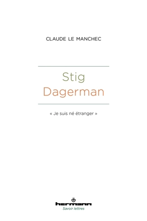 Stig Dagerman : Je suis né étranger - Claude Le Manchec