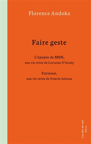 Faire geste : L'épopée de MBN, une vie rêvée de Lorraine O'Grady / Furieuse, une vie rêvée de Valerie Solanas - Florence Andoka