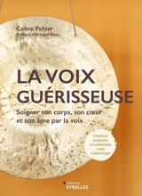 La voix guérisseuse : soigner son corps, son coeur et son âme par la voix - Céline Peltier