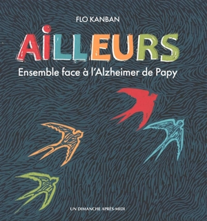 Ailleurs : ensemble face à l'Alzheimer de Papy - Florence Kanban