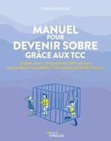 Manuel pour devenir sobre grâce aux TCC : drogues, alcool... un programme 100 % pratique pour se libérer d'une addiction à tout produit qui modifie l'humeur - Deborah Sosin