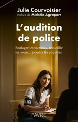 L'audition de police : soulager les victimes, recueillir les aveux, résoudre les enquêtes - Julie Courvoisier