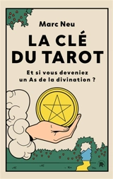 La clé du tarot : et si vous deveniez un as de la divination ? - Marc Neu