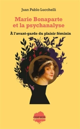 Marie Bonaparte et la psychanalyse : à l'avant-garde du plaisir féminin - Juan Pablo Lucchelli