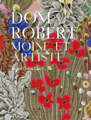 Dom Robert : moine et artiste - Sophie Guérin Gasc