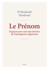 Le prénom : esquisse pour une auto-histoire de l'immigration algérienne - El Mouhoub Mouhoud