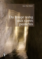 Du rouge sang aux Caves Painctes - Jean-Paul Robert