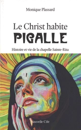 Le Christ habite Pigalle : histoire et vie de la chapelle Sainte-Rita - Monique Plassard