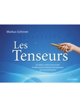 Les tenseurs : accédez à votre inconscient et détectez les champs énergétiques qui vous entourent - Markus Schirner