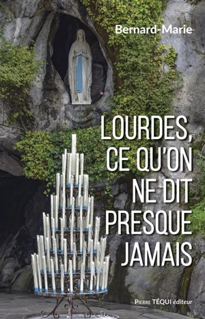 Lourdes, ce qu'on ne dit presque jamais - Bernard-Marie
