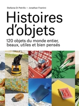 Histoires d'objets : 120 objets du monde entier, beaux, utiles et bien pensés - Stefania Di Petrillo